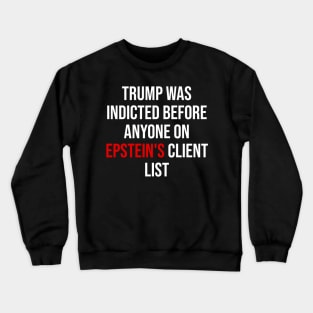 Trump Was Indicted Before Anyone On Epstein's Client List Crewneck Sweatshirt